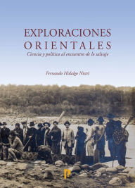 Title: Exploraciones orientales: Ciencia y política al encuentro de lo salvaje, Author: Fernando Hidalgo Nistri