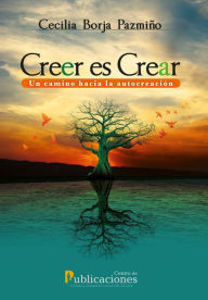 Title: Creer es Crear: Un camino hacia la autocreación, Author: Cecilia Borja Pazmiño