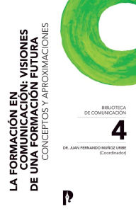 Title: La Formación en Comunicación: Visiones de una Formación Futura. Conceptos y Aproximaciones, Author: Juan Fernando Muñoz Uribe
