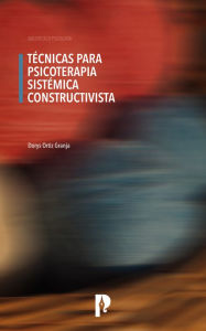 Title: TÉCNICAS PARA PSICOTERAPIA SISTÉMICA CONSTRUCTIVISTA, Author: Dorys Ortiz Granja