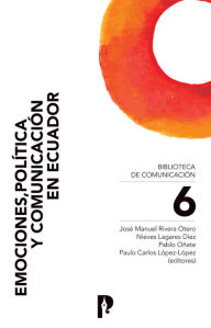 Title: Emociones, política y comunicación en Ecuador, Author: José Manuel Rivera Otero