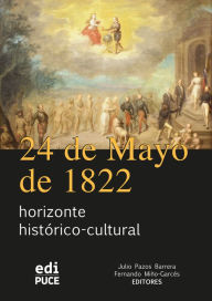 Title: 24 de Mayo de 1822 horizonte histórico-cultural, Author: Julio Pazos Barrera