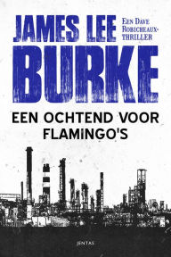 Title: Een ochtend voor flamingo's, Author: James Lee Burke