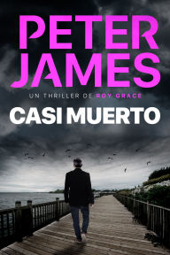 Title: Casi muerto: Novela policíaca negra de misterio y suspense, Author: Peter James