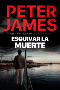 Title: Esquivar la muerte: Novela policíaca negra de misterio y suspense, Author: Peter James