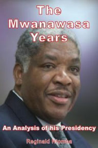 Title: The Mwanawasa Years: An Analysis of His Presidency, Author: Reginald Ntomba