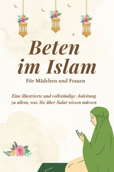 Beten im Islam - FÃ¯Â¿Â½r MÃ¯Â¿Â½dchen und Frauen: Eine illustrierte und vollstÃ¯Â¿Â½ndige Anleitung zu allem, was Sie Ã¯Â¿Â½ber Salat wissen mÃ¯Â¿Â½ssen Perfekt fÃ¯Â¿Â½r Neubekehrte und muslimische Kinder Islamisches Buch