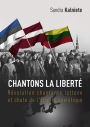 Chantons la Liberté: Révolution chantante lettone et chute de l'Empire soviétique