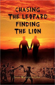 Title: Chasing the Leopard Finding the Lion, Author: Julie Wakeman-Linn