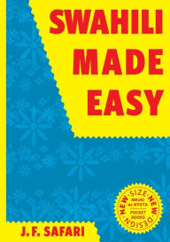 Title: Swahili Made Easy. A Beginner's Complete Course, Author: J F Safari
