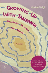 Title: Growing Up With Tanzania. Memories, Musings and Maths, Author: Karim F Hirji