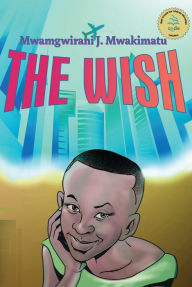 Title: The Wish, Author: J. Mwakimatu