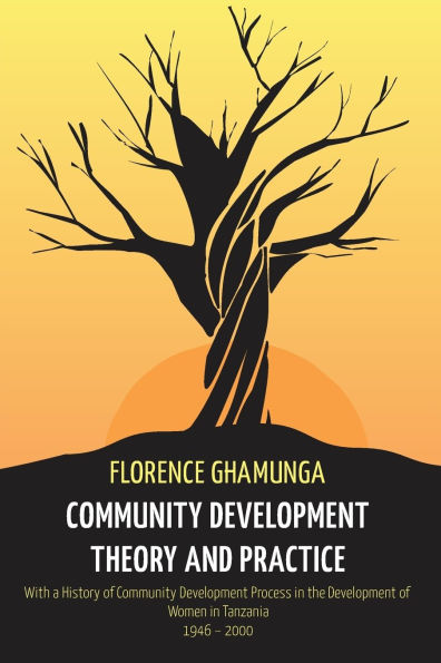 Community Development Theory and Practice: With a History of Community Development Process in the Development of Women in Tanzania,1946-2000
