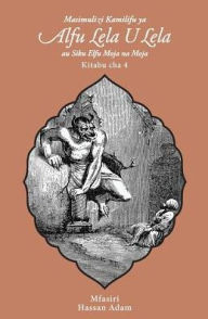 Title: Masimulizi Kamilifu ya Alfu Lela U Lela: Au Siku Elfu Moja na Moja: Kitabu cha 4, Author: Hassan Adam