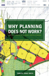 Title: Why Planning Does Not Work: Land Use Planning and Residents' Rights in Tanzania, Author: Tumsifu Jonas Nnkya