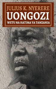 Title: Uongozi Wetu na Hatima ya Tanzania, Author: Julius K Nyerere