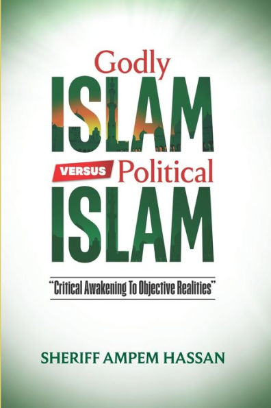 Godly Islam versus Political Islam: Critical Awakening To Objective Realities
