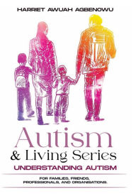 Title: Autism & Living Series: Understanding Autism:, Author: Harriet Awuah Agbenowu