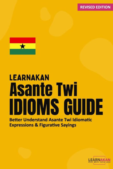 LearnAkan Asante Twi Idioms Guide: Better Understand Asante Twi Idiomatic Expressions & Figurative Sayings