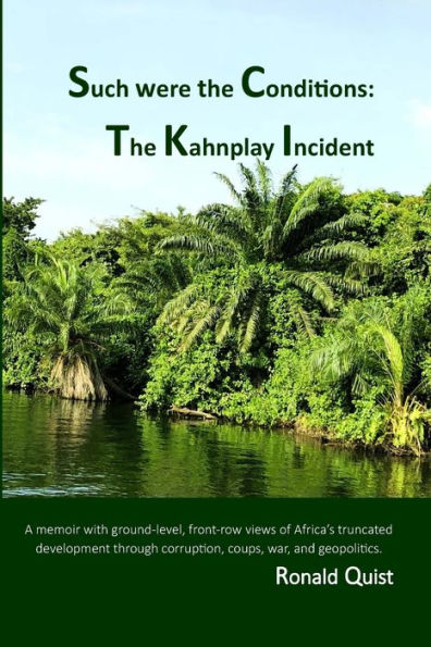 Such were The Conditions: Kahnplay Incident: A memoir with ground-level, front-row views of Africa's truncated development through coups, war, and geopolitics