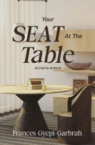 Title: YOUR SEAT AT THE TABLE: A Call to Action, Author: GYEPI-GARBRAH FRANCES