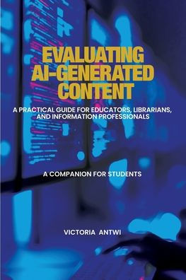 Evaluating AI-Generated Content: A Practical Guide for Educators, Librarians, and Information Professionals: Companion Students