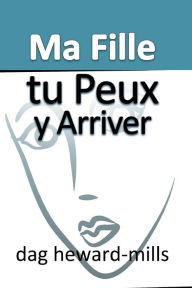 Title: Ma Fille, Tu Peux y Arriver, Author: Dag Heward-Mills