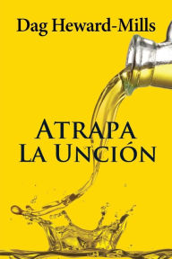 Title: Atrapa La Unción, Author: Dag Heward-Mills