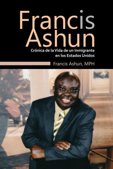 Francis Ashun - Crï¿½nica de la Vida de un Inmigrante en los Estados Unidos