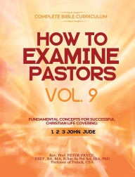 Title: Complete Bible Curriculum: How to Examine Pastors, Vol. 9: Fundamental Concepts for Successful Christian Life: Covering: 1, 2, 3 John, Jude, Author: Prof Peter Pryce