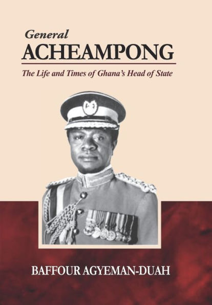 General Acheampong: The Life and Times of Ghana's Head of State