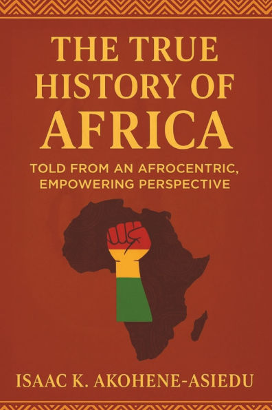 The True History of Africa: Told From An Afrocentric, Empowering Perspective