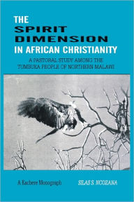 Title: The Spirit Dimension in African Christianity. A Pastoral Study among the Tumbuka People of Northern Malawi, Author: Silas S Ncozana