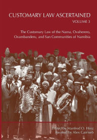 Title: Customary Law Ascertained Volume 3. The Customary Law of the Nama, Ovaherero, Ovambanderu, and San Communities of Namibia, Author: Manfred O. Hinz