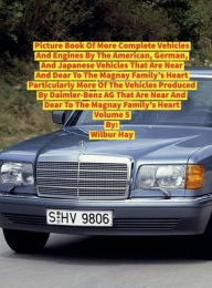 Title: PICTURE BOOK OF MORE COMPLETE VEHICLES AND ENGINES BY THE AMERICAN, GERMAN AND JAPANESE AUTOMAKERS MAGNAY FAMILY: Particularly More Of The Vehicles Produced By Daimler-Benz AG That Are Near And Dear To The Magnay Family's Heart, Author: Wilbur Hay