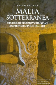 Title: Malta Sotterranea: Studies of its Early Christian and Jewish Sepulchural Art, Author: Erich Becker