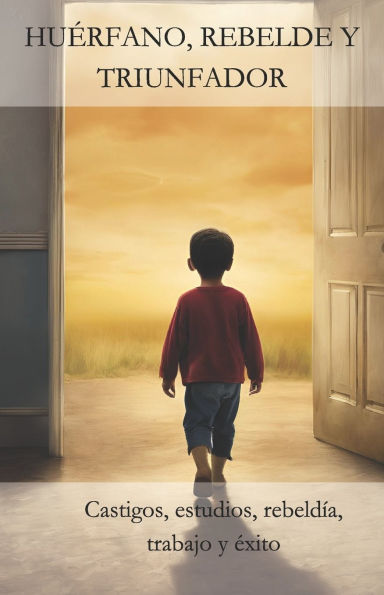 Huï¿½rfano, Rebelde Y Triunfador: Castigos, estudios, rebeldï¿½a, trabajo y ï¿½xito