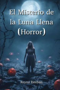 Title: El Misterio de la Luna Llena (Horror), Author: Reyna Esteban