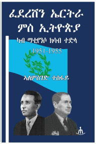 Title: ፈደረሽን ኤርትራ ምስ ኢትዮጵያ ካብ ማቲየንሶ ክሳብ ተድላ 1951-1955, Author: Alemseged Tesfay