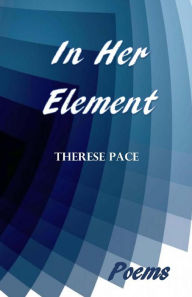 Title: In Her Element: Poems, Author: Therese Pace