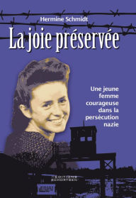 Title: La joie préservée: Une femme courageuse dans la persécution nazie, Author: Hermine Schmidt