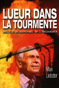 Title: Lueur dans la tourmente: Récit d'un survivant de l'holocauste, Author: Max Liebster