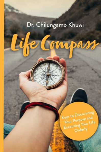 Life Compass: Keys to Discovering your Purpose and Executing you Life Orderly