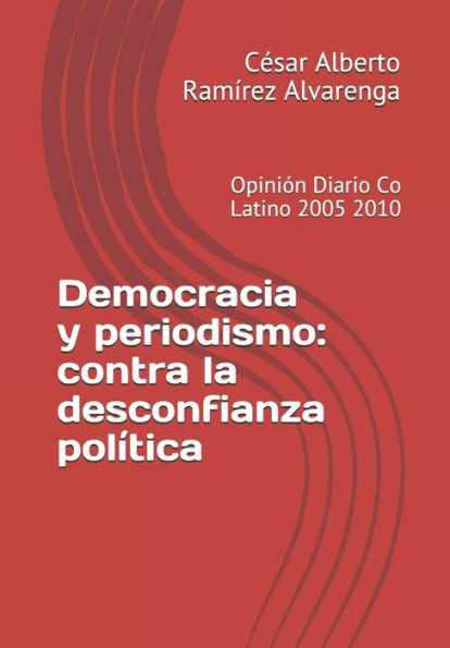 Democracia y periodismo: contra la desconfianza política: Opinión Diario Co Latino 2005 2010