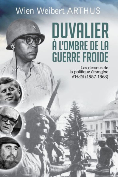 Duvalier à l'ombre de la Guerre froide: Les dessous de la politique étrangère d'Haïti (1957-1963)