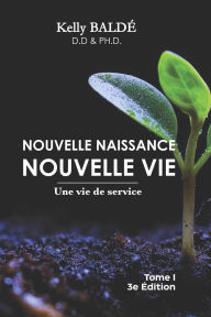 Title: NOUVELLE NAISSANCE NOUVELLE VIE Tome I: Une vie de service, Author: Kelly Baldï