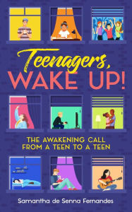 Title: Teenagers, Wake Up!: The Awakening Call from a Teen to a Teen, Author: Samantha de Senna Fernandes