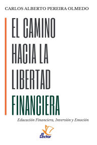Title: El Camino Hacia La Libertad Financiera: Educaciï¿½n Financiera, Inversiï¿½n y Emociï¿½n, Author: Mauricio Mobarak Gonzïlez