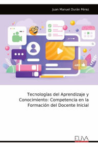 Title: TecnologÃ¯Â¿Â½as del Aprendizaje y Conocimiento: Competencia en la FormaciÃ¯Â¿Â½n del Docente Inicial, Author: Juan Manuel Durïn Pïrez