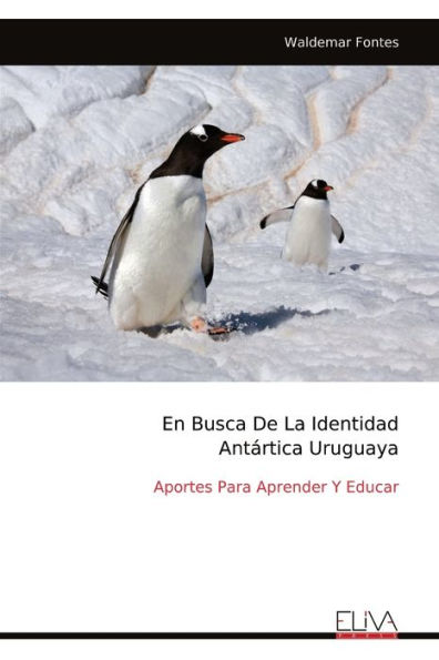 En Busca De La Identidad Antï¿½rtica Uruguaya: Aportes Para Aprender Y Educar